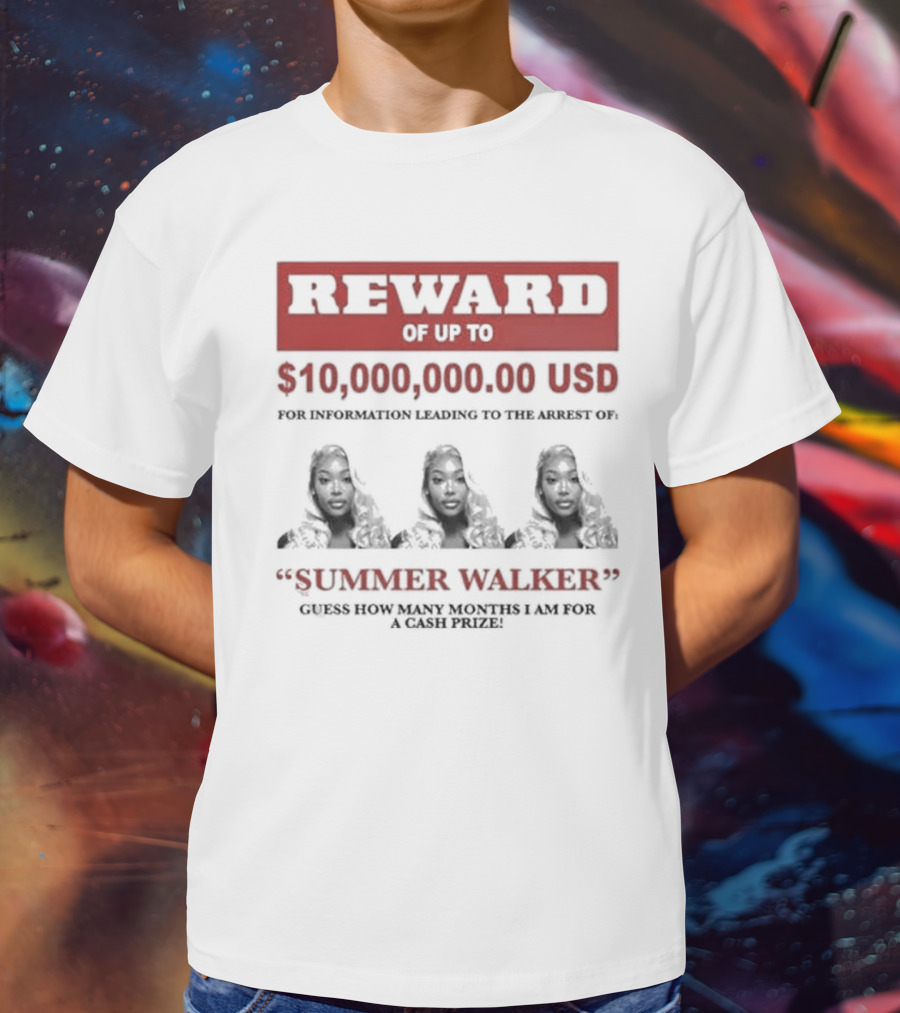 Reward Up To $10,000,000 USD For Information Arrest Of Summer Walker Guess How Many Months I Am For A Cash Prize T-Shirt