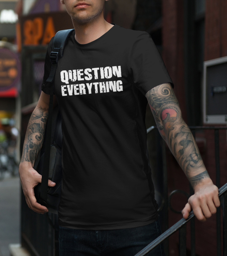 QUESTION EVERYTHING T-Shirt