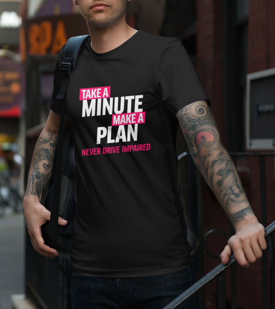 Take A Minute Make A Plan Never Drive Impaired T-Shirt