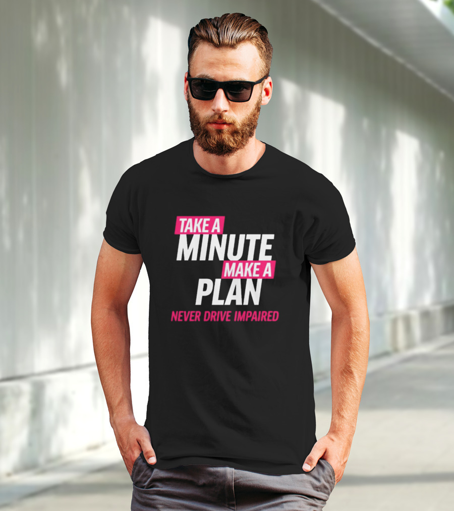 Take A Minute Make A Plan Never Drive Impaired T-Shirt