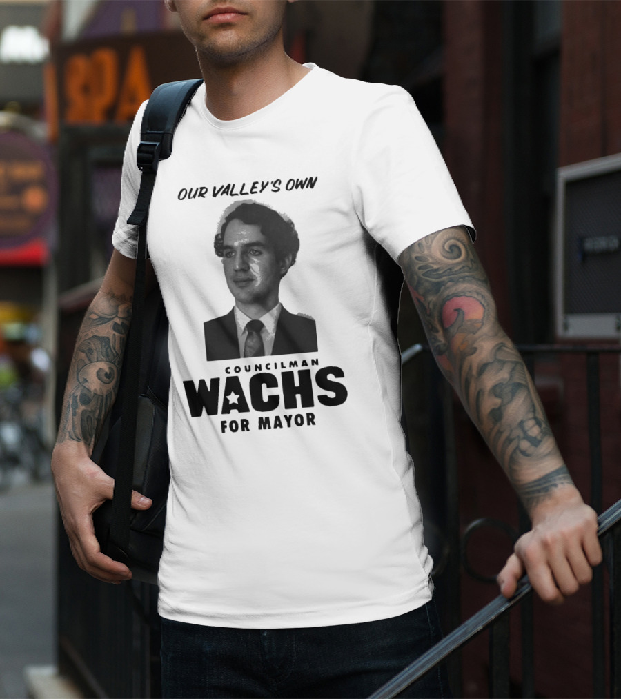 Our Valley's Own Councilman Wachs For Mayor T-Shirt