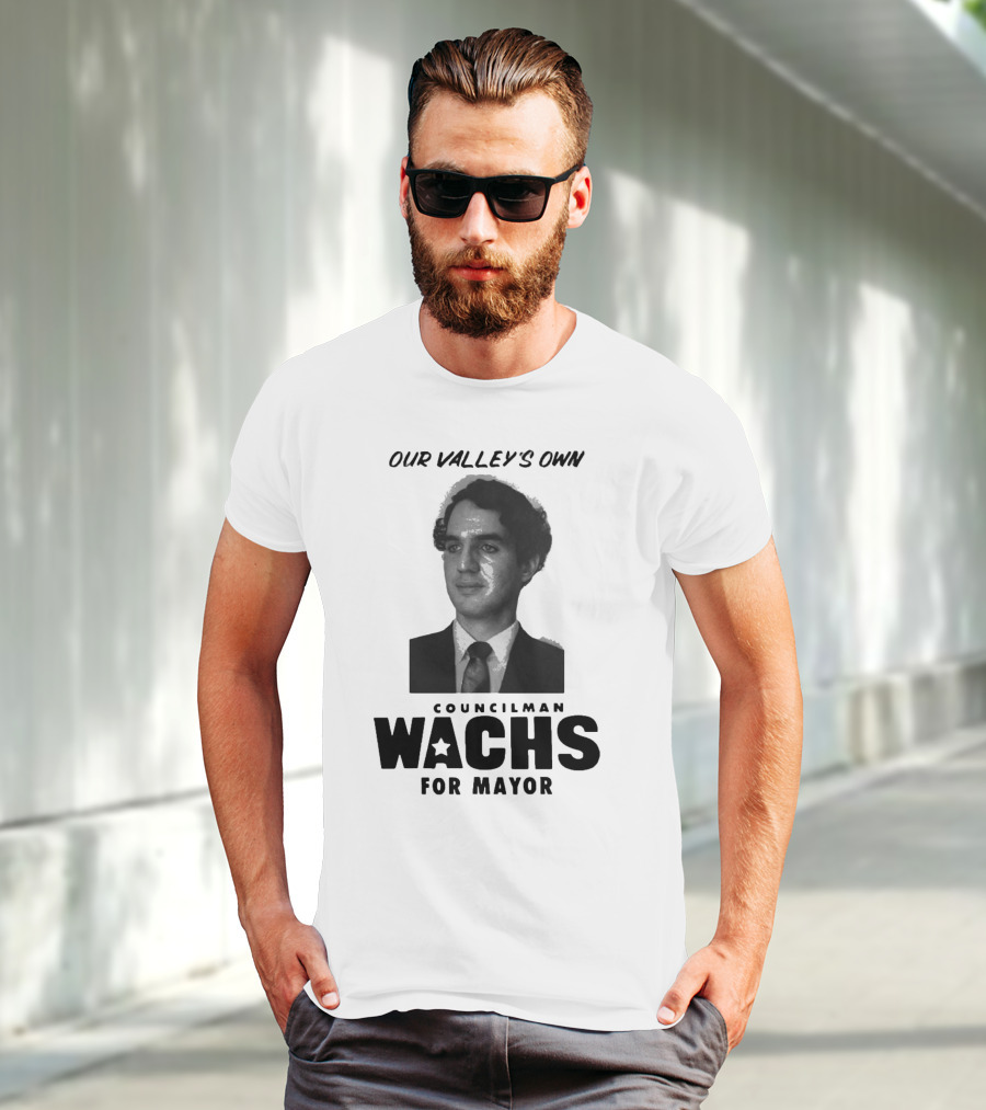 Our Valley's Own Councilman Wachs For Mayor T-Shirt