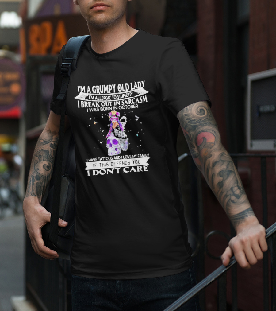 I'm A Grumpy Old Lady I’m Allergic To Stupidity I Break Out In Sarcasm I Was Born In October I Have Tattoos And I Love My Family If This Offends You I Don't Care T-Shirt