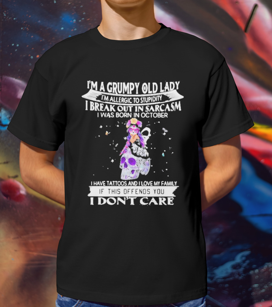 I'm A Grumpy Old Lady I’m Allergic To Stupidity I Break Out In Sarcasm I Was Born In October I Have Tattoos And I Love My Family If This Offends You I Don't Care T-Shirt