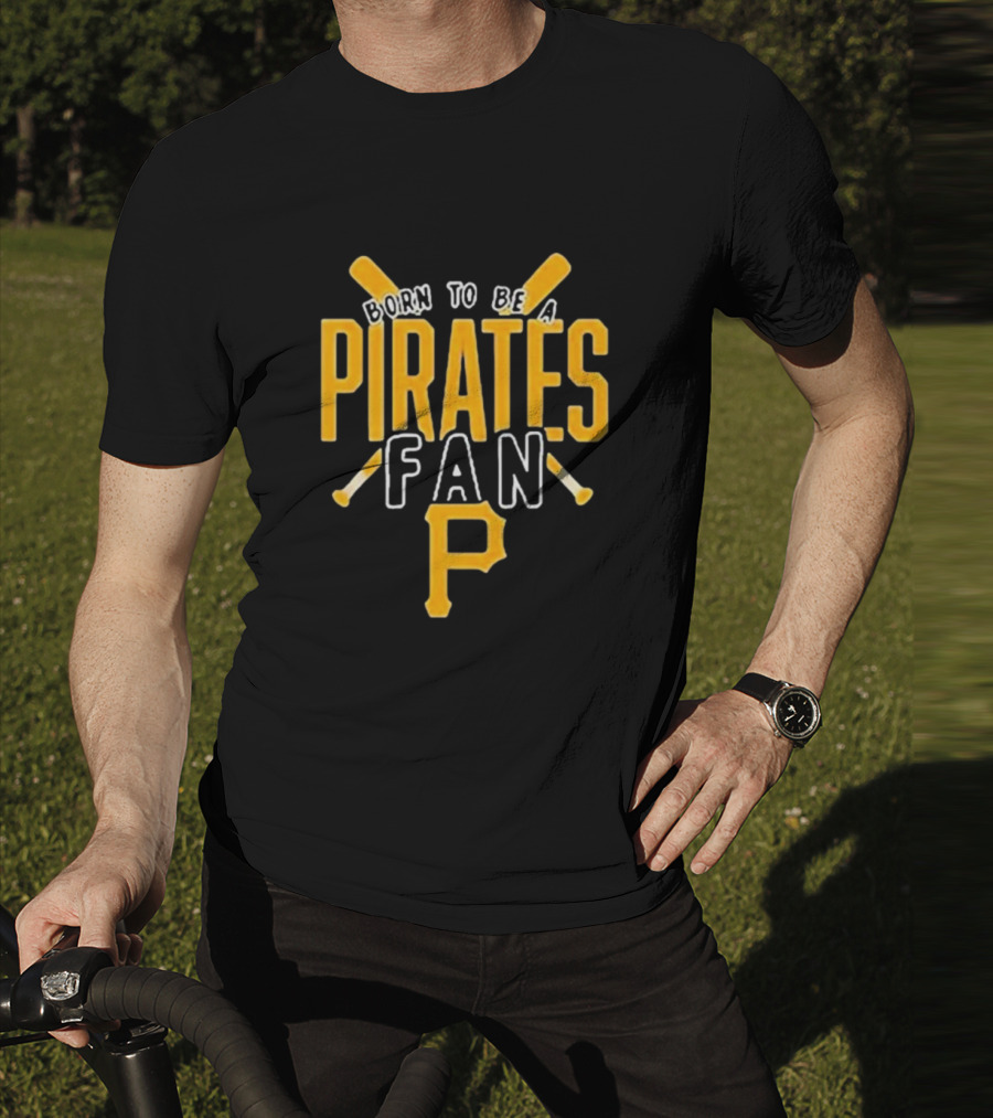 Born To Be A Pittsburgh Pirates Fan T-Shirt