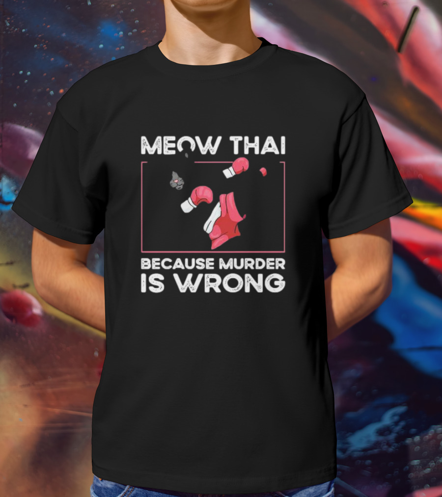 Meow Thai Cat With Boxing Gloves Humorously Expressing Because Murder Is Wrong T-Shirt