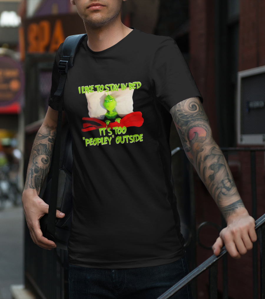 Grinch I Like To Stay In Bed It's Too Peopley Outside T-Shirt