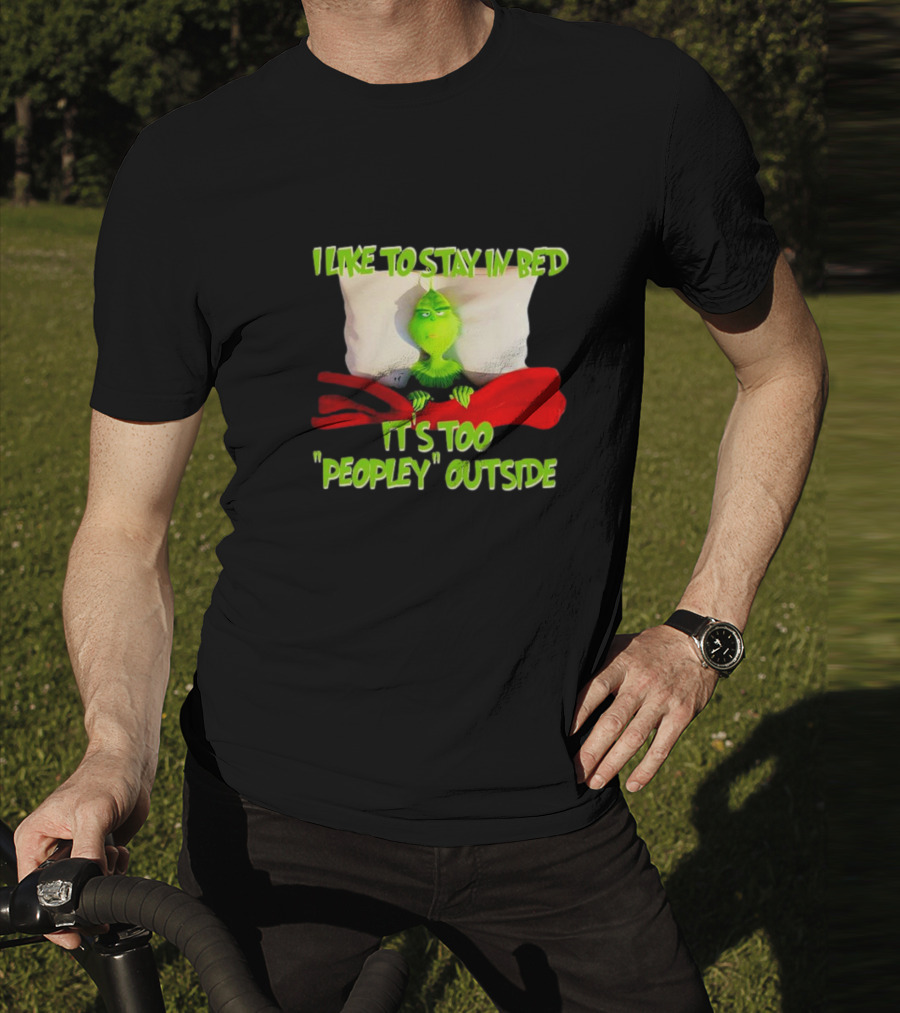 Grinch I Like To Stay In Bed It's Too Peopley Outside T-Shirt
