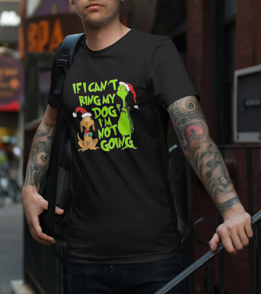 Grinch If I Can’t Bring My Dog I’m Not Going Christmas T-Shirt