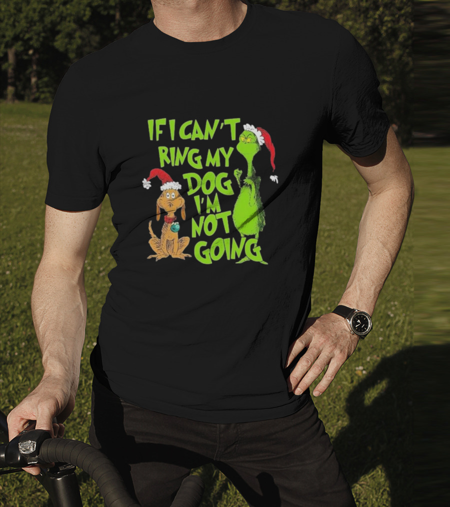 Grinch If I Can’t Bring My Dog I’m Not Going Christmas T-Shirt