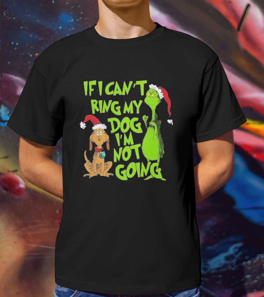 Grinch If I Can’t Bring My Dog I’m Not Going Christmas T-Shirt