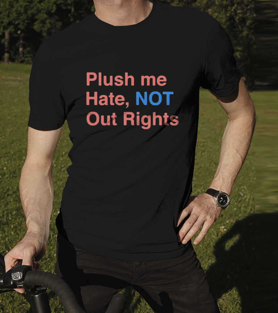 Plush Me Hate NOT Out Rights T-Shirt