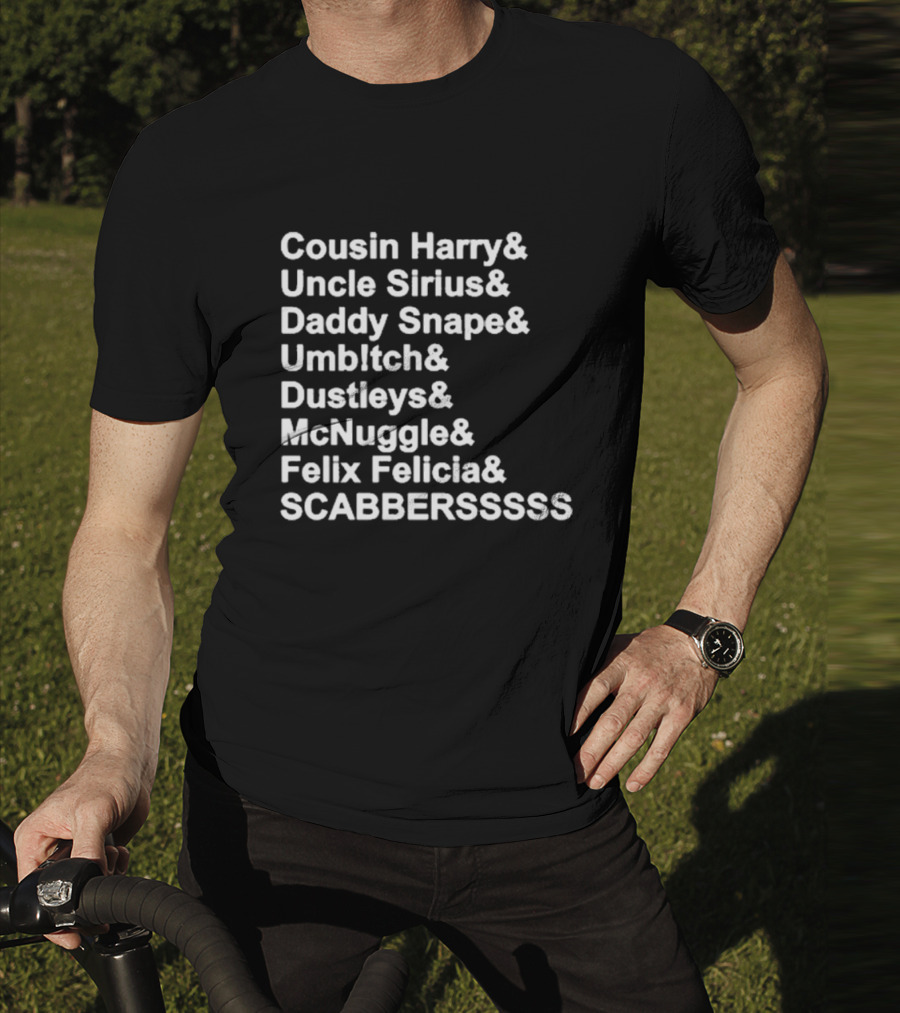 Cousin Harry Uncle Sirius Daddy Snape Umbltch Dustleys McNuggle Felix Felicia SCABERSSSSS T-Shirt