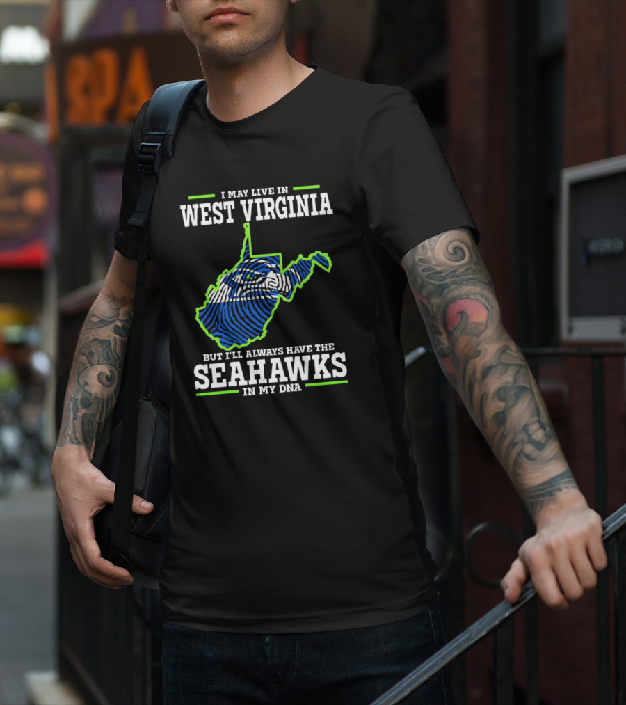 I May Live In West Virginia But I’ll Always Have The Seahawks In My DNA T-Shirt