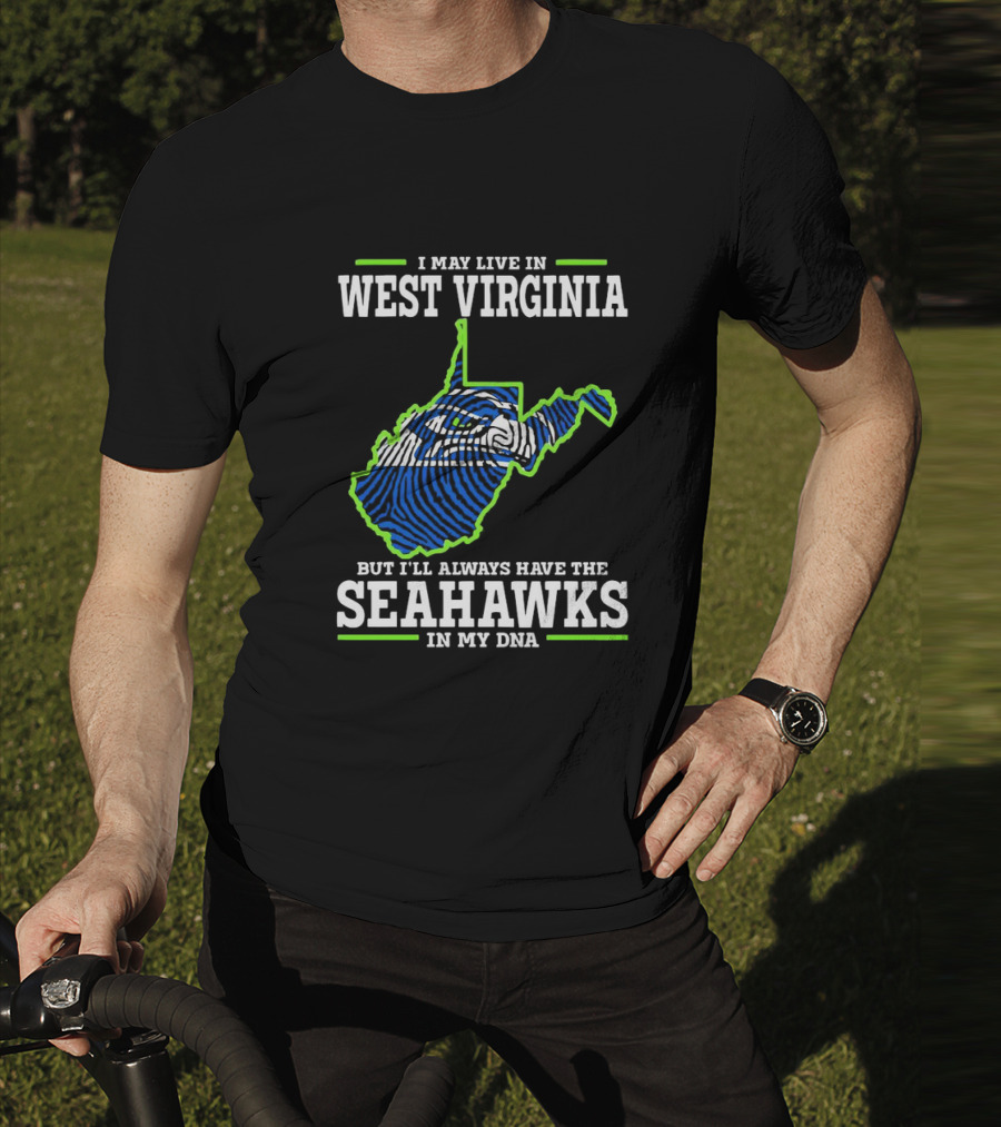 I May Live In West Virginia But I’ll Always Have The Seahawks In My DNA T-Shirt