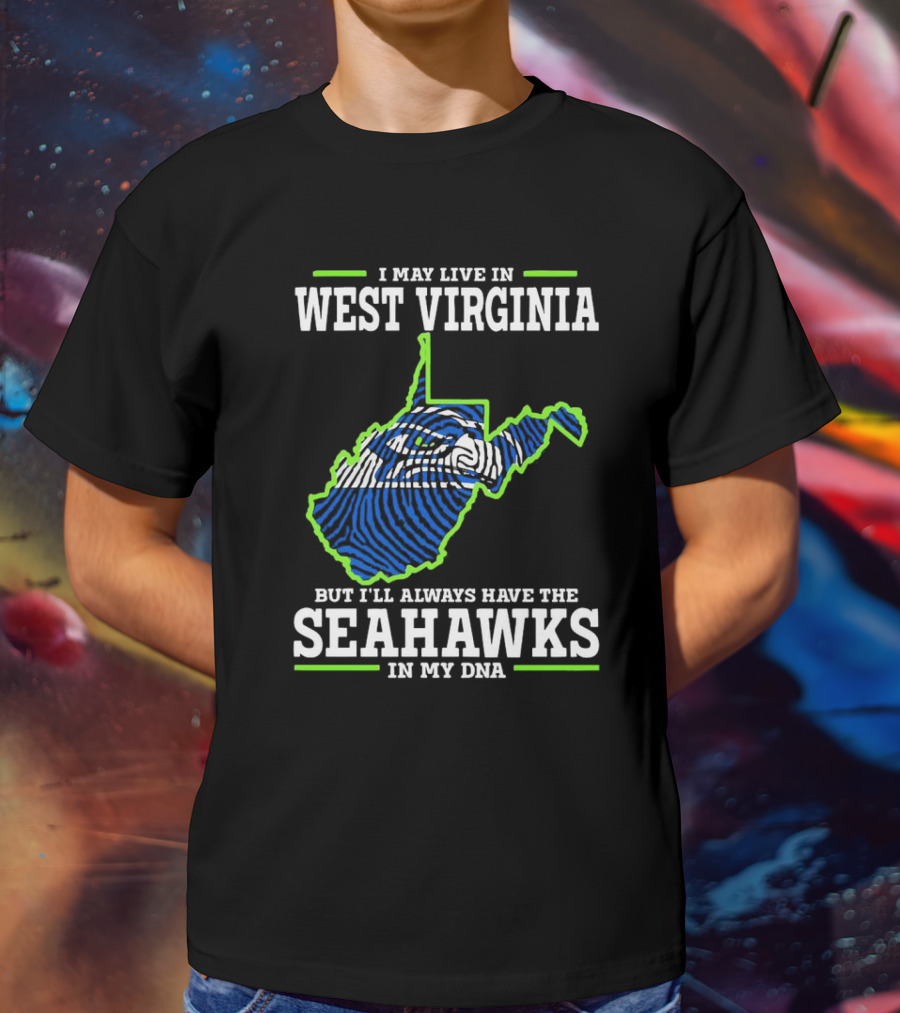 I May Live In West Virginia But I’ll Always Have The Seahawks In My DNA T-Shirt