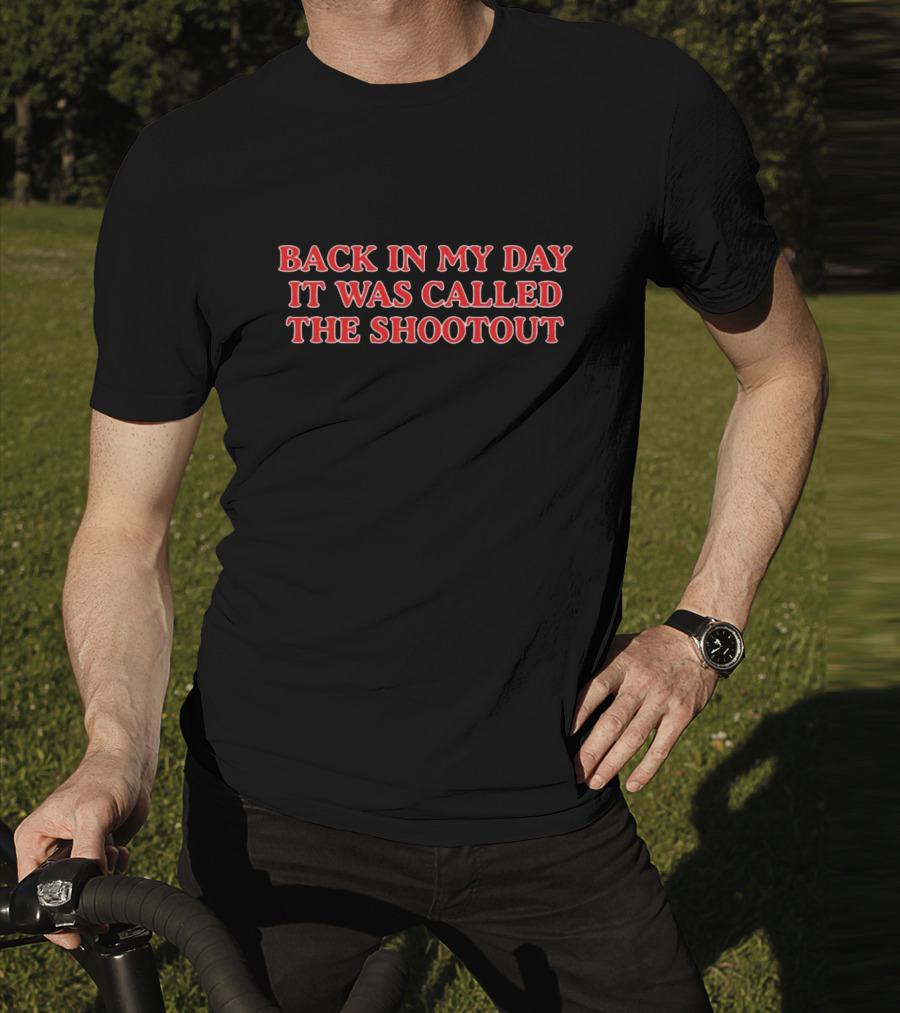 Back In My Day It Was Called The Shootout T-Shirt