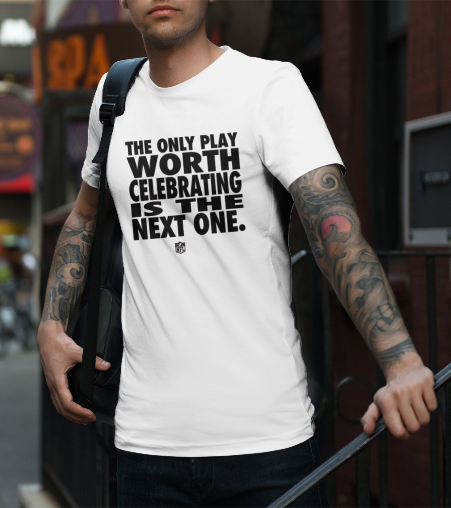The Only Play Worth Celebrating Is The Next One NFL Logo Motivation T-Shirt