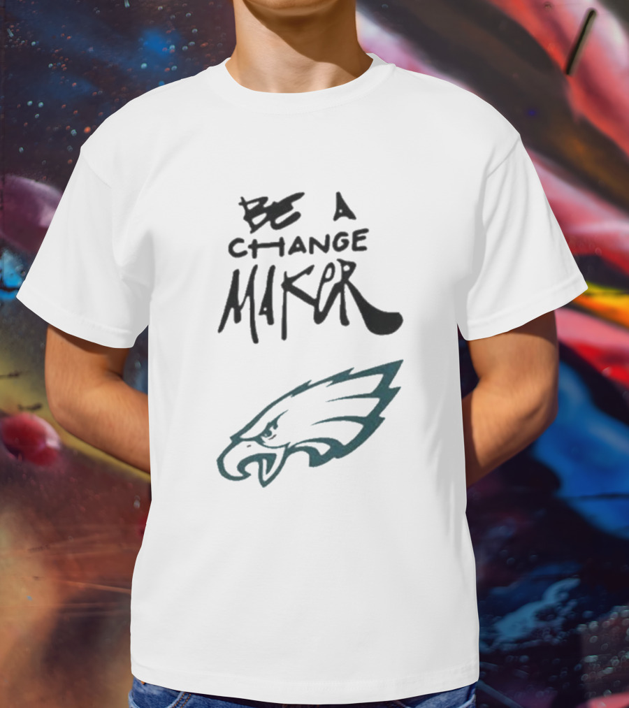 Philadelphia Eagles Be A Change Maker T-Shirt
