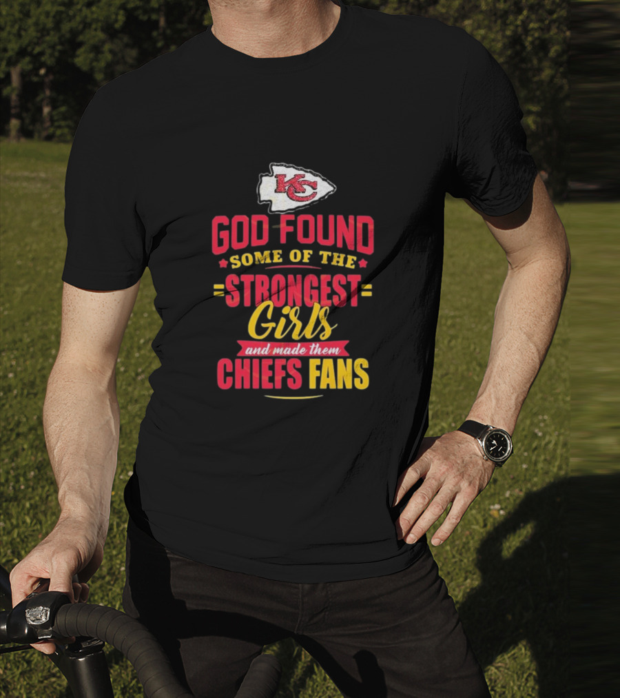 God Found Some Of The Strongest Girls Made Them Chiefs Fans Kansas City Chiefs T-Shirt
