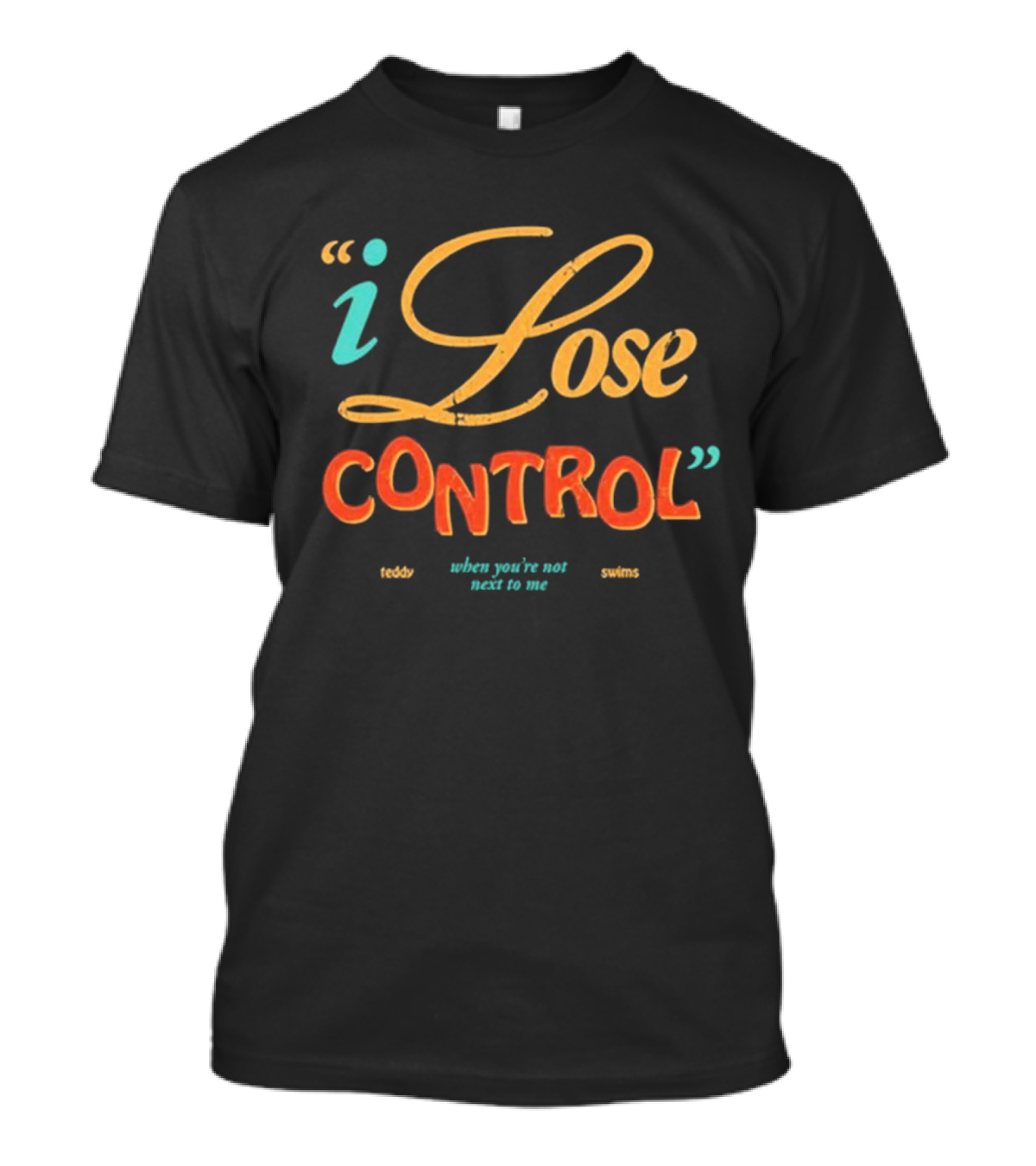 I Lose Control When You’re Not Next To Me Teddy Swims T-Shirt