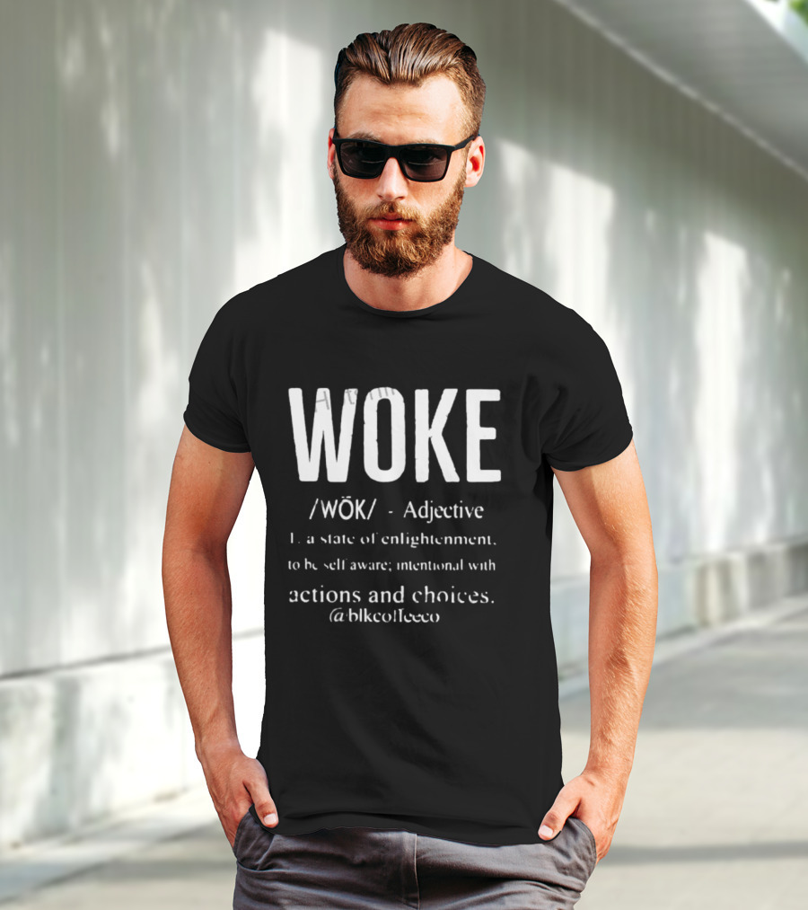 Woke Adjective State Of Enlightenment Self Aware Intentional Actions Choices @blkcoffee.co T-Shirt