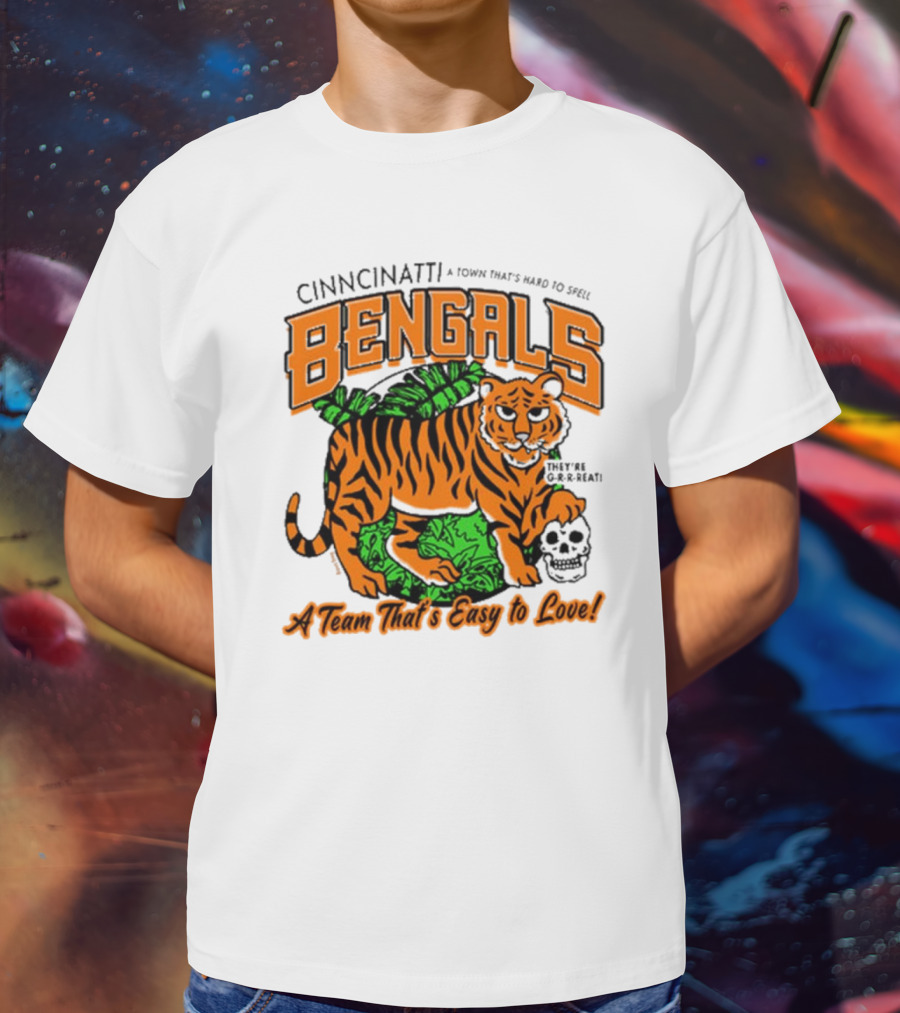 Cincinnatti Bengals They're G-R-R-reat A Town That's Hard To Spell A Team That's Easy To Love T-Shirt