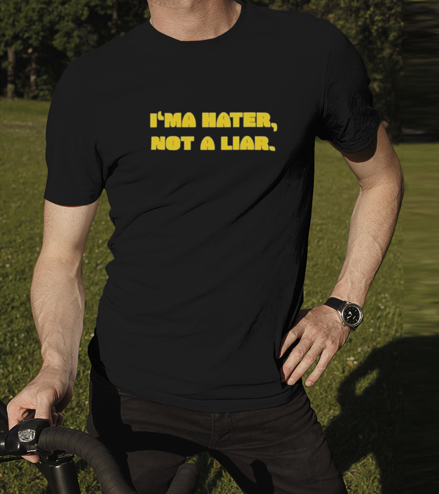 I’ma Hater Not A Liar T-Shirt