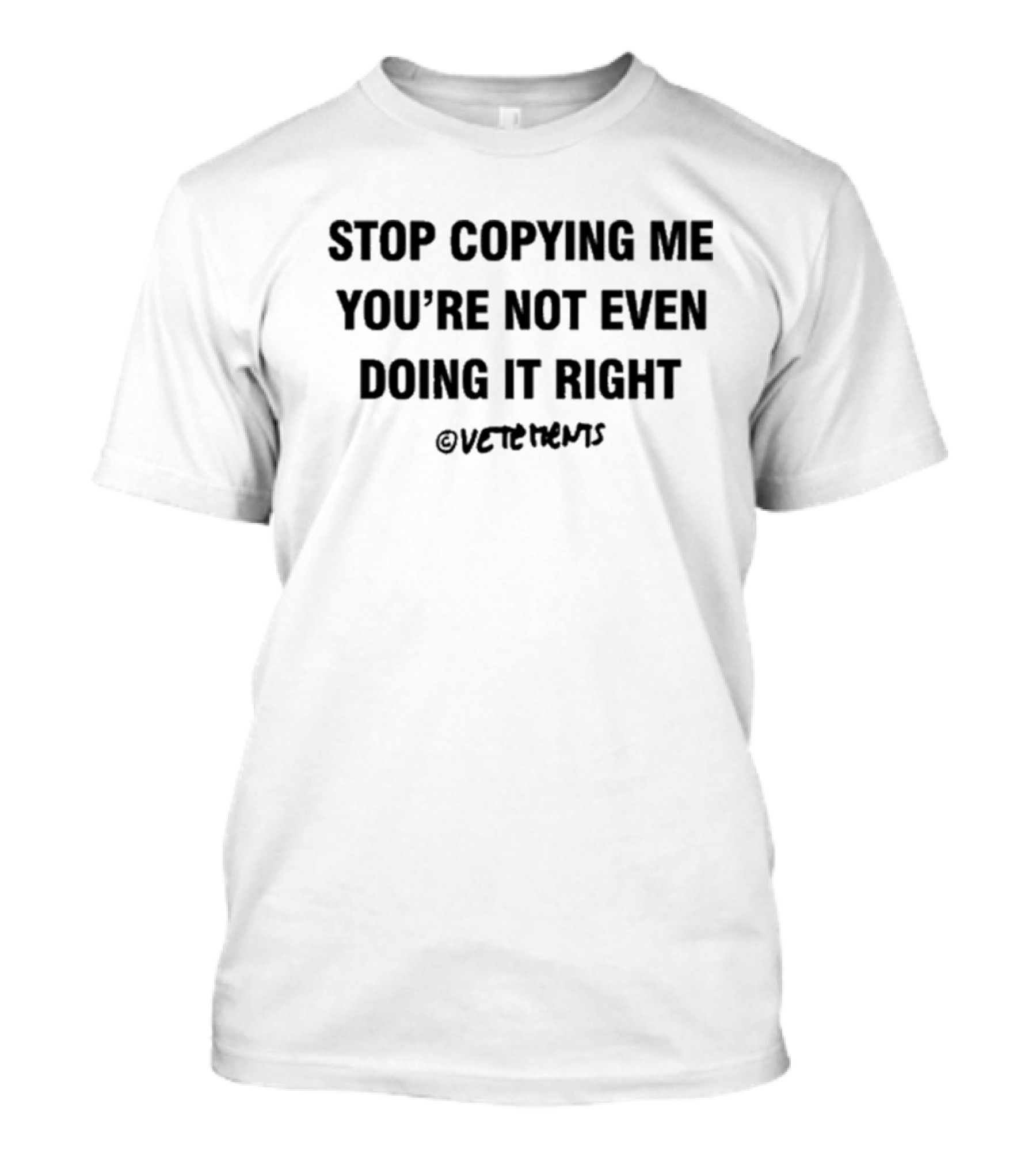 Vetements Stop Copying Me You’re Not Even Doing It Right T-Shirt