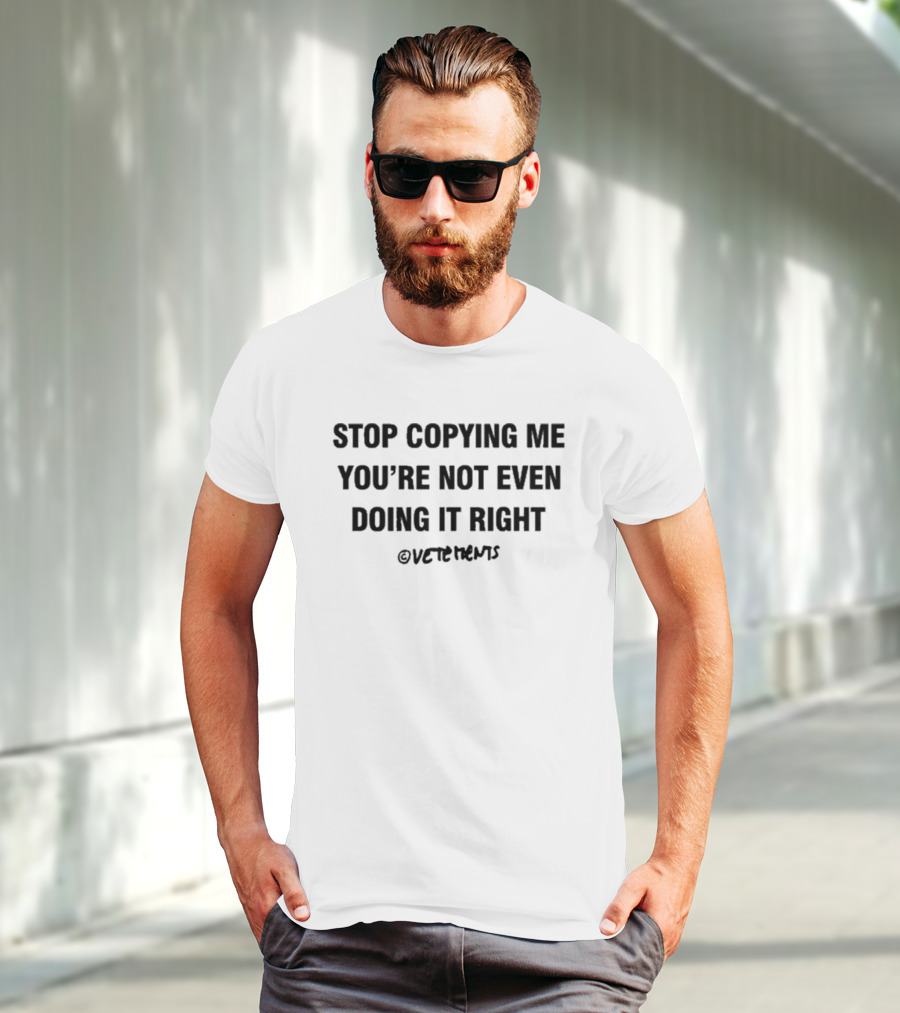 Vetements Stop Copying Me You’re Not Even Doing It Right T-Shirt