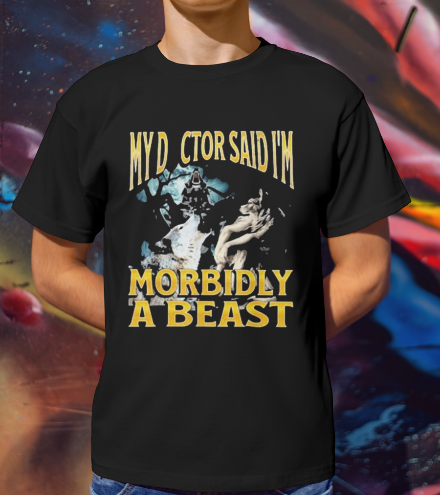 My Doctor Said I'm Morbidly A Beast Werewolf Wolf T-Shirt