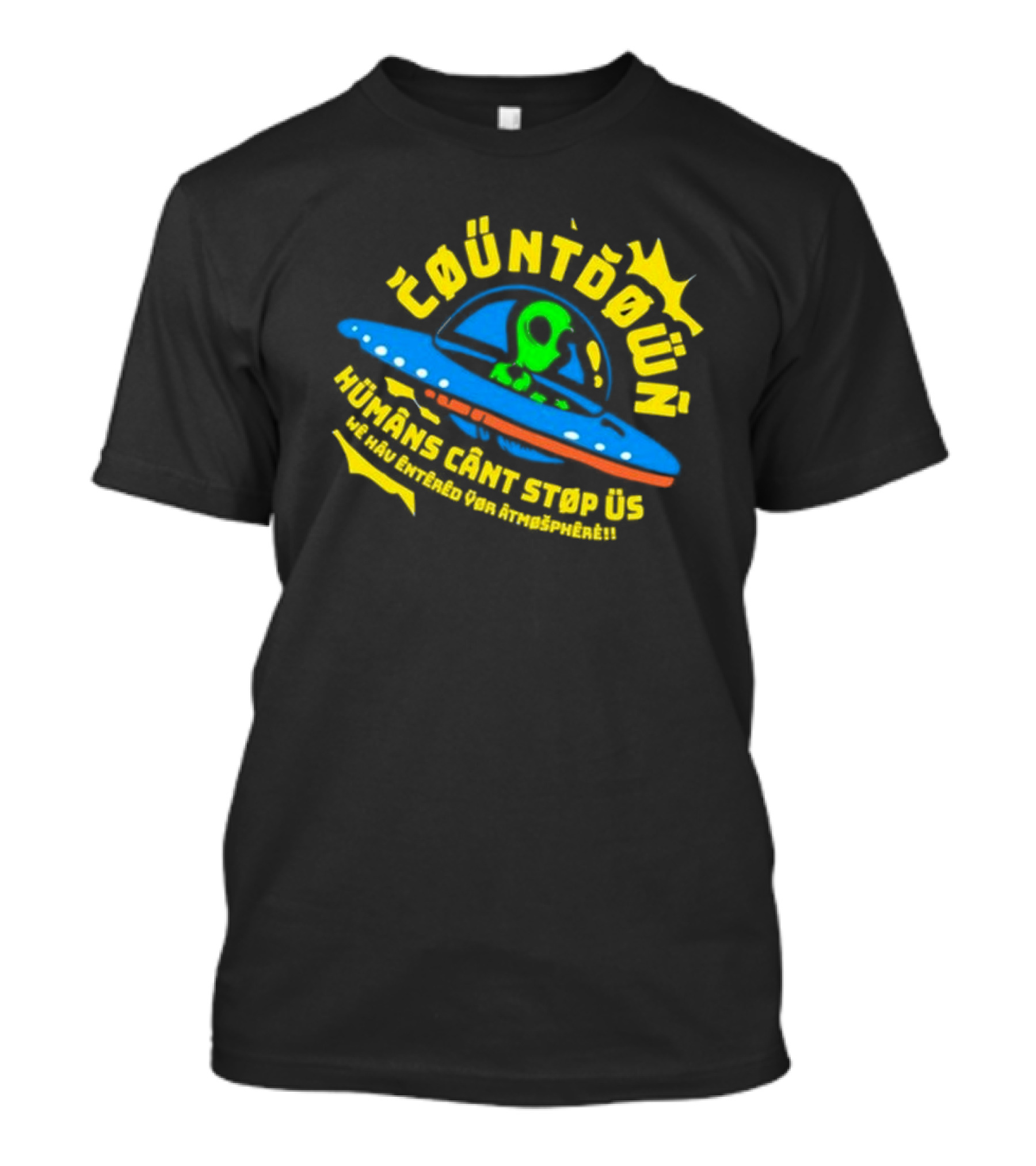 Countdown Humans Can't Stop Us We Have Entered Your Atmosphere UFO T-Shirt