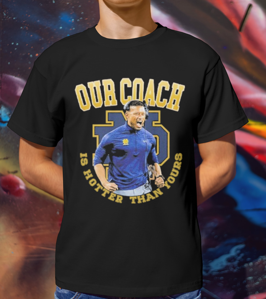 Notre Dame Football Our Coach Is Hotter Than Yours Iconic Irish Spirit T-Shirt