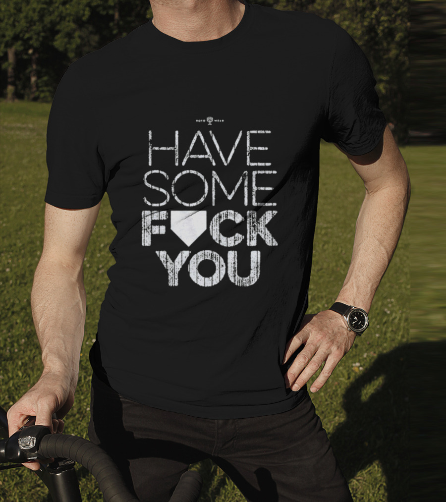 Have Some F*ck You T-Shirt