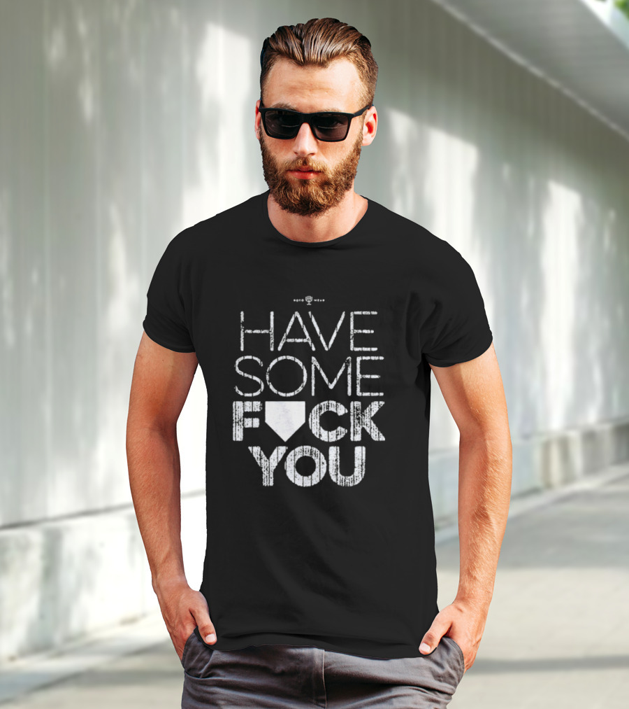Have Some F*ck You T-Shirt