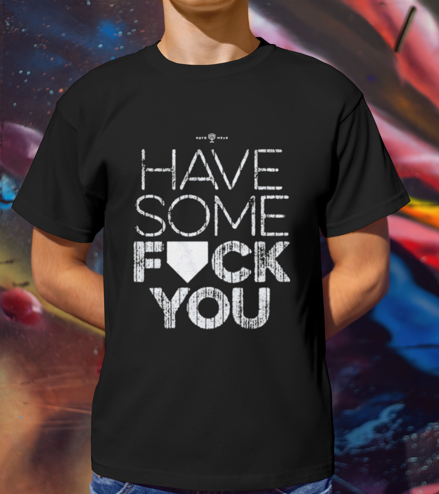Have Some F*ck You T-Shirt