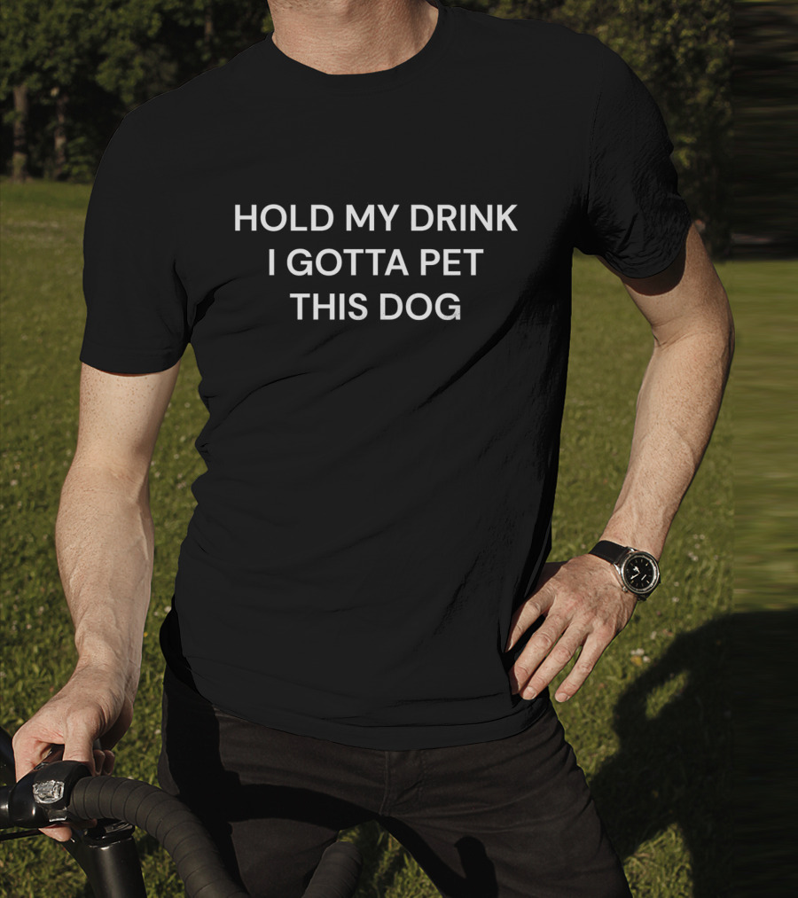 Hold My Drink I Gotta Pet This Dog T-Shirt