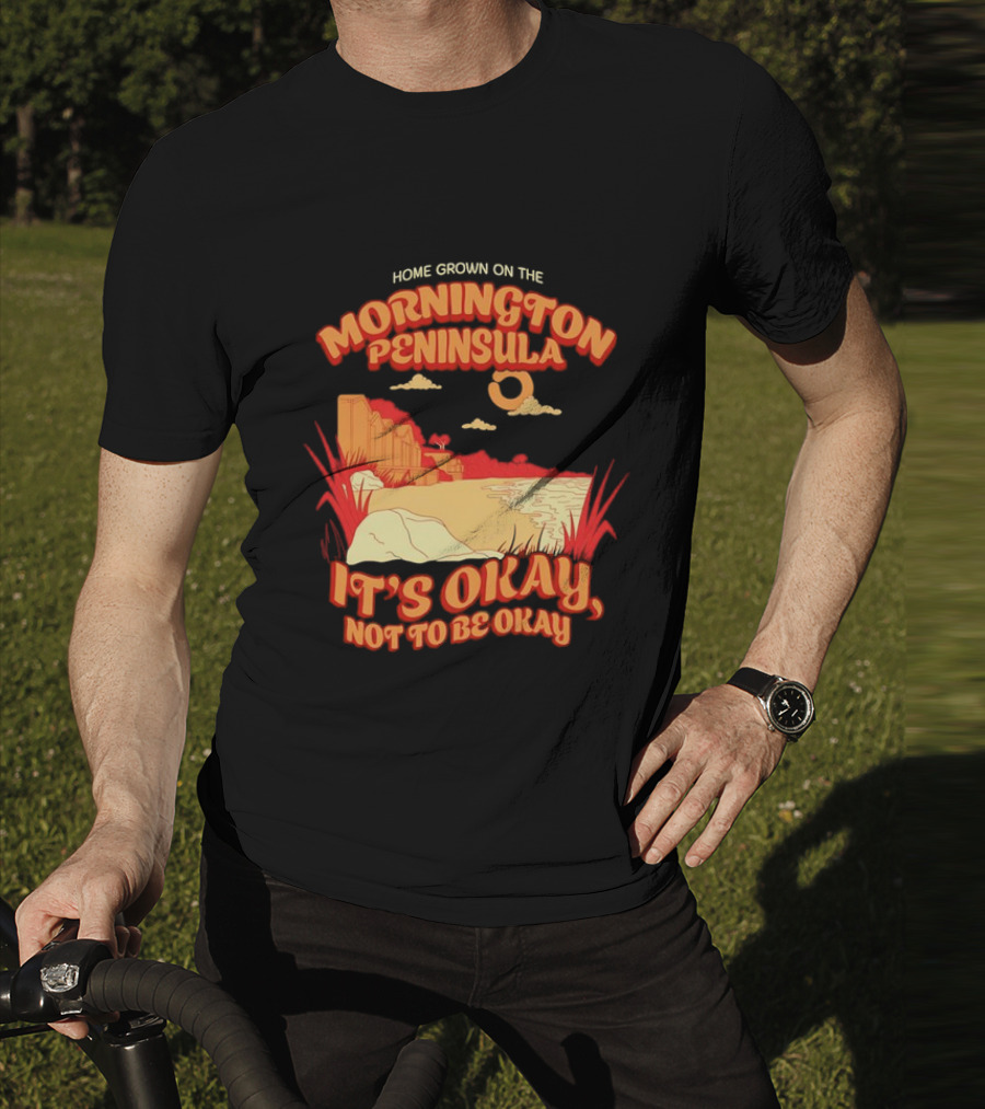 Home Grown On The Mornington Peninsula It's Okay Not To Be Okay Scenic Coastline T-Shirt