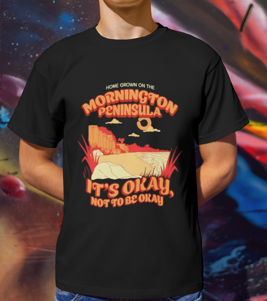 Home Grown On The Mornington Peninsula It's Okay Not To Be Okay Scenic Coastline T-Shirt