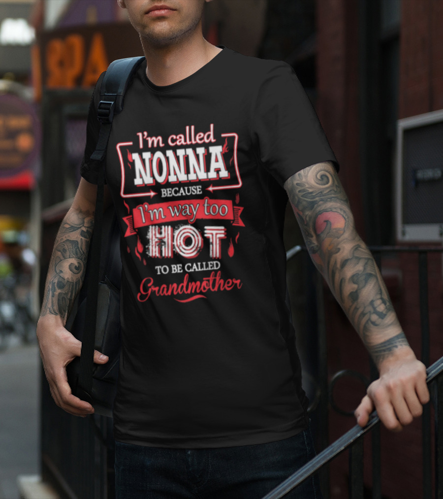 I'm Called Nonna Because I'm Way Too Hot To Be Called Grandmother T-Shirt
