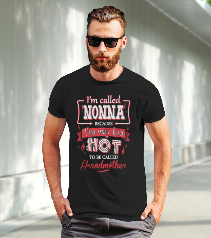 I'm Called Nonna Because I'm Way Too Hot To Be Called Grandmother T-Shirt
