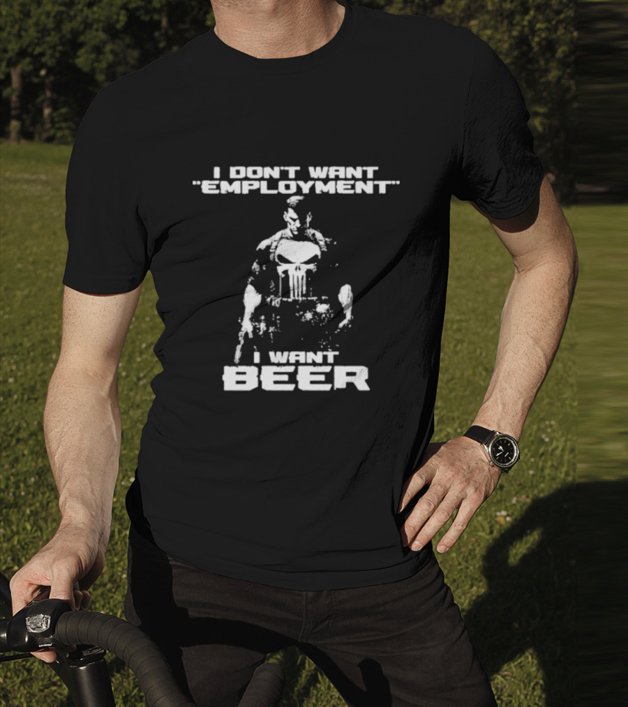I Don’t Want Employment I Want Beer Punisher Style T-Shirt
