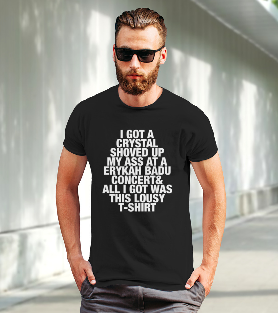 I Got A Crystal Shoved Up My Ass At A Erykah Badu Concert & All I Got Was This Lousy T-Shirt