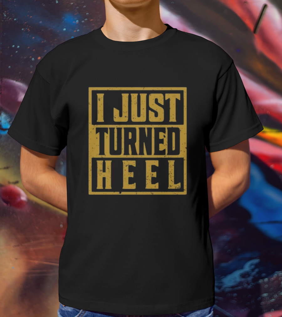 I Just Turned Heel Wrestling Phrase T-Shirt