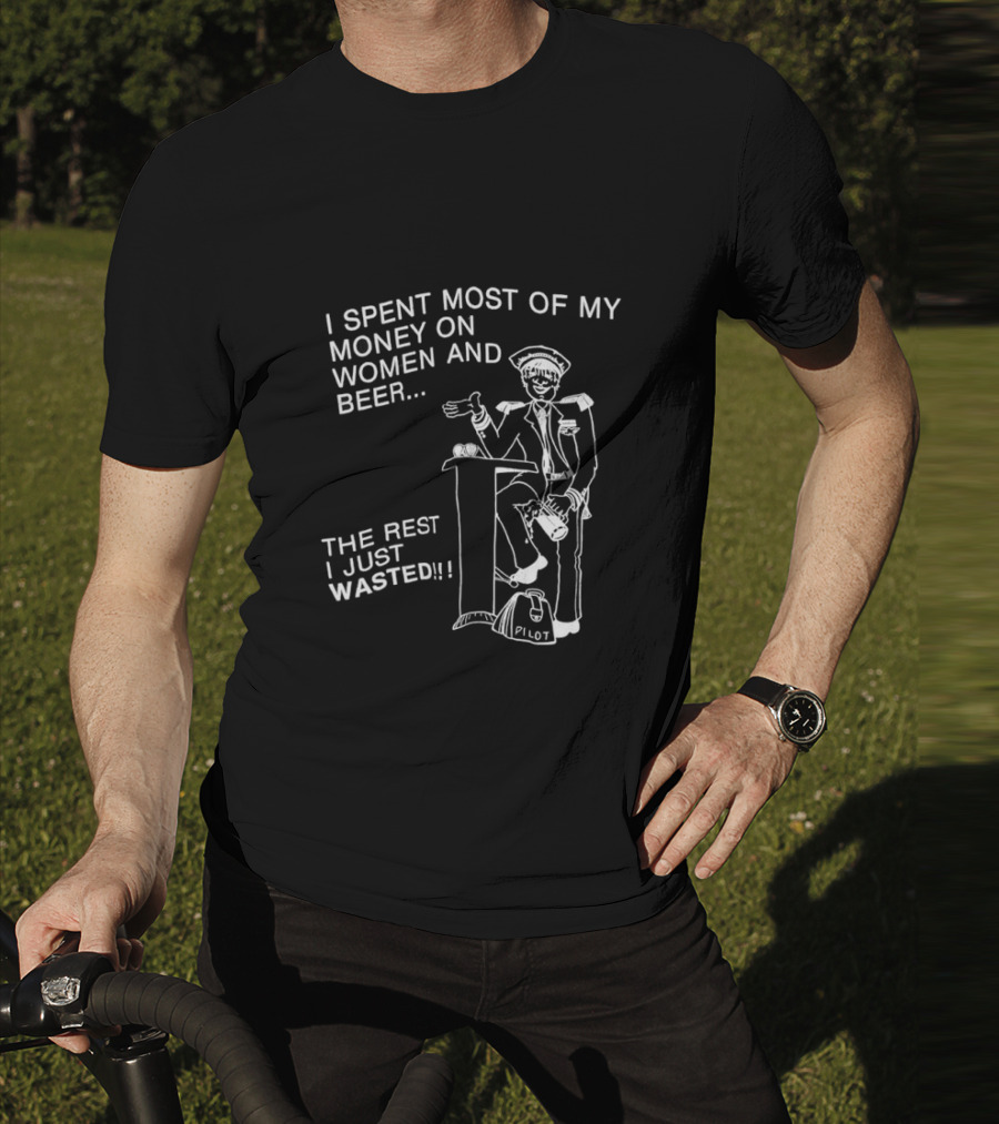 I Spent Most Of My Money On Women And Beer The Rest I Just Wasted Image T-Shirt