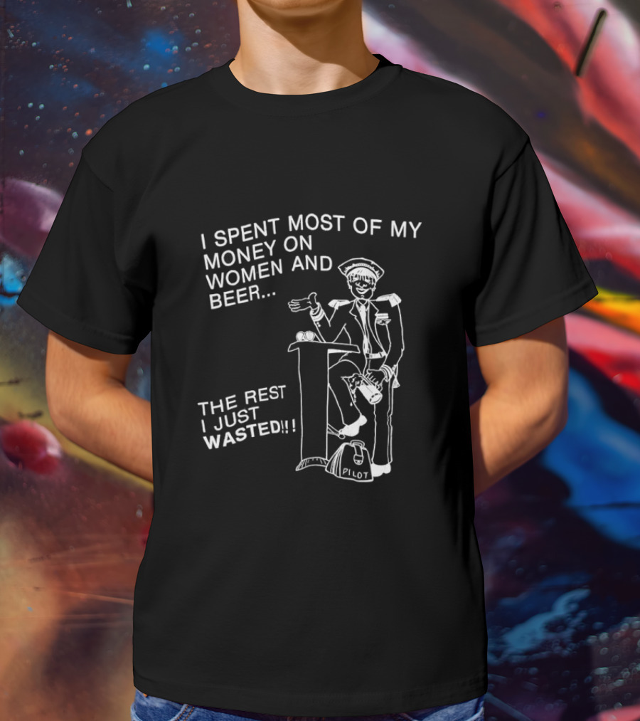 I Spent Most Of My Money On Women And Beer The Rest I Just Wasted Image T-Shirt