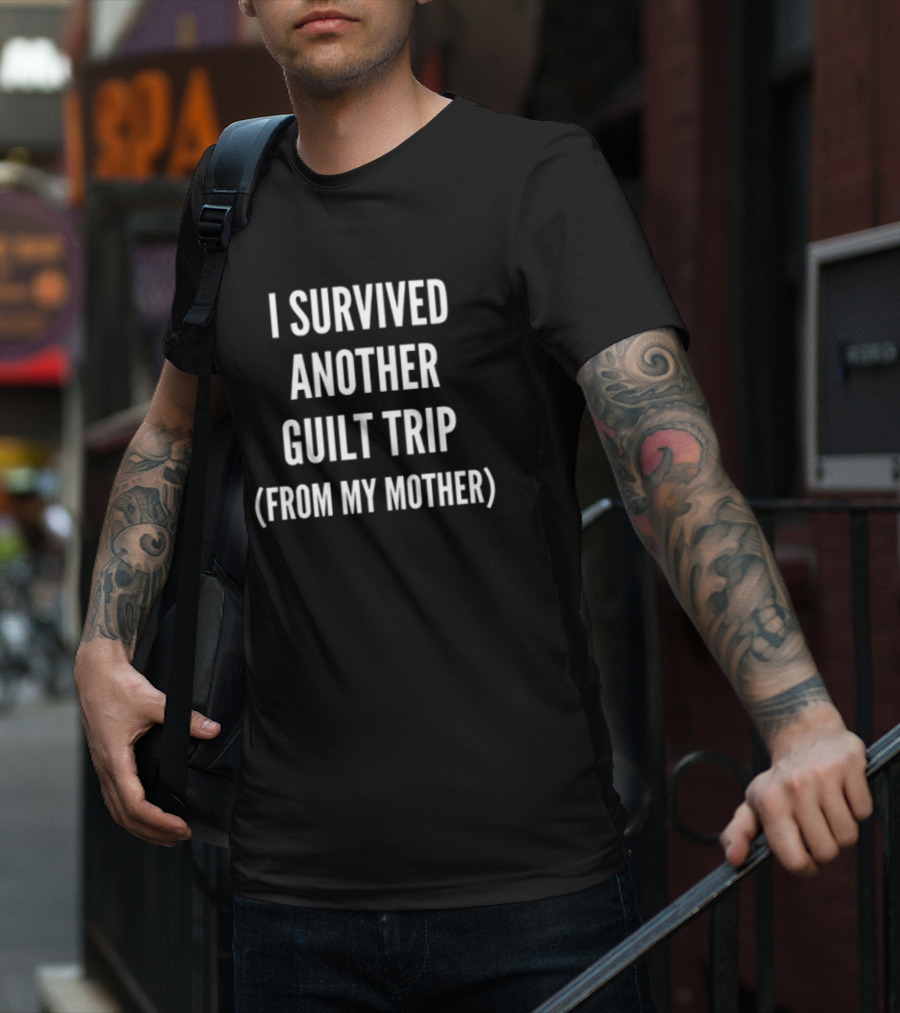 I Survived Another Guilt Trip From My Mother Text T-Shirt