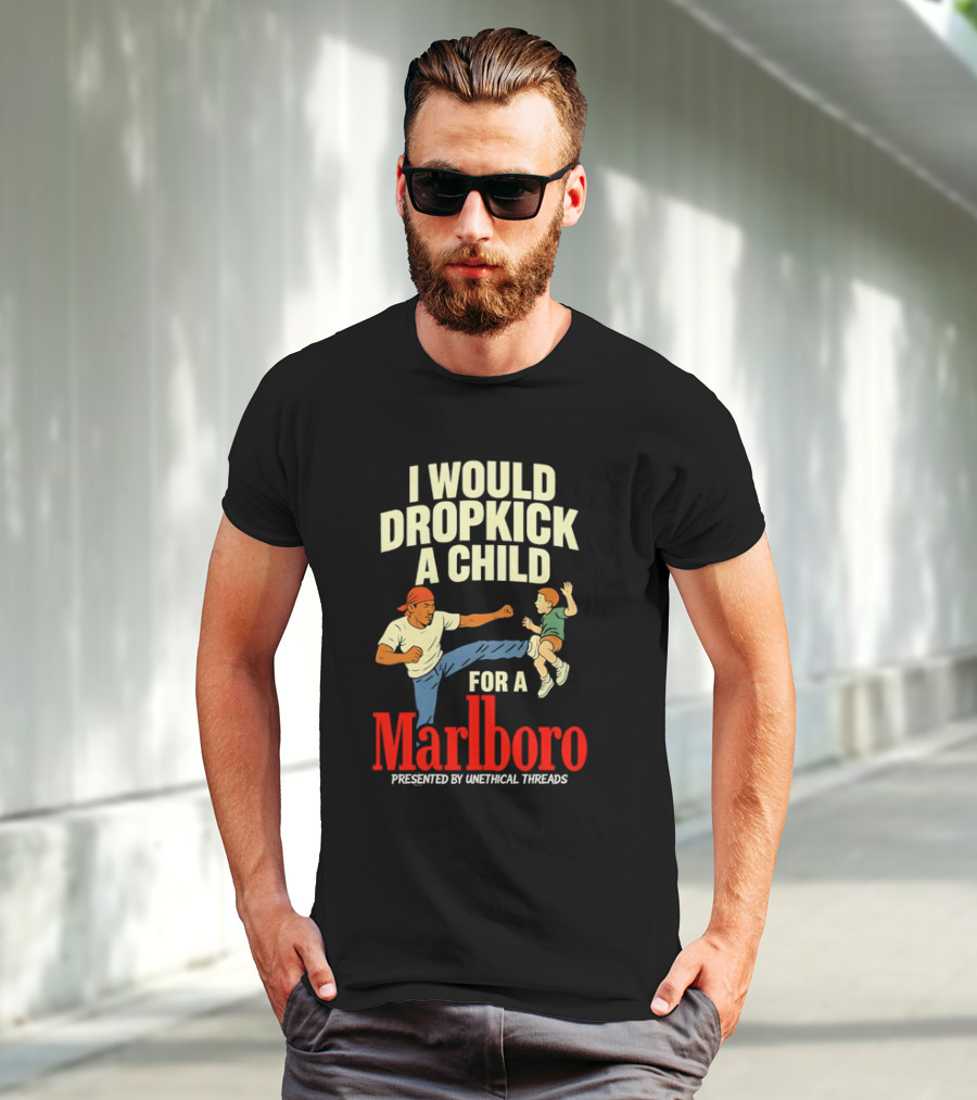 I Would Dropkick A Child For A Marlboro Presented By Unethical Threads T-Shirt