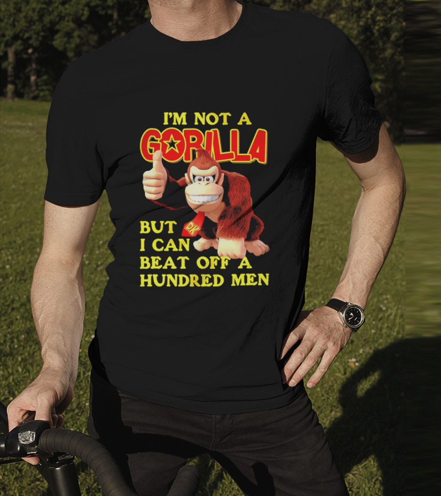 Donkey Kong I'm Not A Gorilla But I Can Beat Off A Hundred Men T-Shirt