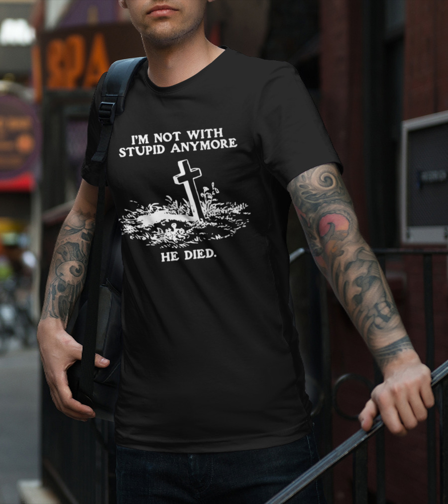 I'm Not With Stupid Anymore He Died Tombstone Graphic T-Shirt
